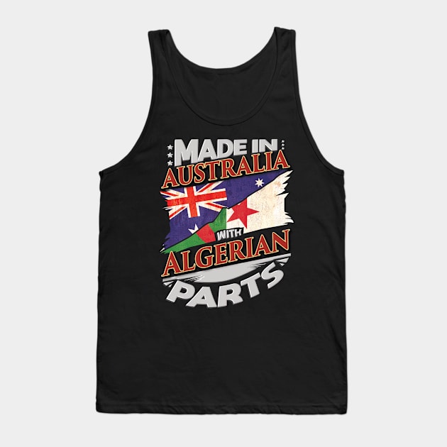 Made In Australia With Algerian Parts - Gift for Algerian From Algeria Tank Top by Country Flags